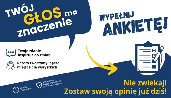 Twój głos ma znaczenie! Wypełnij ankietę. Twoja opinia inspiruje do zmian. Razem tworzymy lepsze miejsce dla wszystkich. To zajmie tylko kilka minut. Twoja prywatność jest dla nas ważna. Nie zwlekaj, zostaw swoją opinię już dziś!.