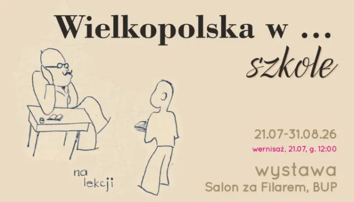 Plakat z napisem „Wielkopolska w … szkole”. Prosta rysunkowa ilustracja przedstawiająca nauczyciela przy biurku i stojącego ucznia. Informacje o wystawie oraz daty są podane w języku polskim po prawej stronie.