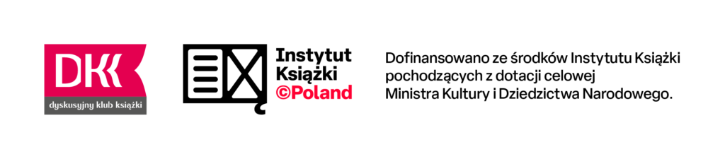Logo Dyskusyjnego Klubu Książki oraz Instytutu Książki wraz z polskim tekstem informującym o dofinansowaniu ze strony Instytutu Książki oraz Ministerstwa Kultury i Dziedzictwa Narodowego.